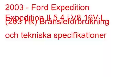 2003 - Ford Expedition
Expedition II 5.4 i V8 16V L (263 Hk) Bränsleförbrukning och tekniska specifikationer