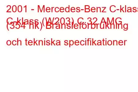 2001 - Mercedes-Benz C-klass
C-klass (W203) C 32 AMG (354 hk) Bränsleförbrukning och tekniska specifikationer