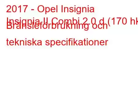 2017 - Opel Insignia
Insignia II Combi 2.0 d (170 hk) Bränsleförbrukning och tekniska specifikationer