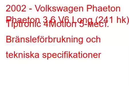 2002 - Volkswagen Phaeton
Phaeton 3.6 V6 Long (241 hk) Tiptronic 4Motion 5-мест. Bränsleförbrukning och tekniska specifikationer