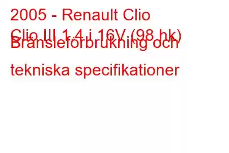 2005 - Renault Clio
Clio III 1.4 i 16V (98 hk) Bränsleförbrukning och tekniska specifikationer