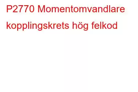 P2770 Momentomvandlare kopplingskrets hög felkod