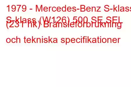 1979 - Mercedes-Benz S-klass
S-klass (W126) 500 SE,SEL (231 hk) Bränsleförbrukning och tekniska specifikationer