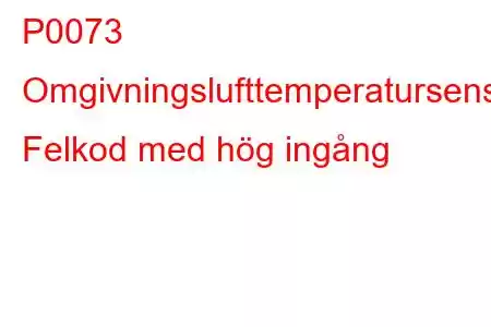 P0073 Omgivningslufttemperatursensorkrets Felkod med hög ingång