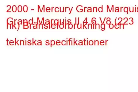 2000 - Mercury Grand Marquis
Grand Marquis II 4.6 V8 (223 hk) Bränsleförbrukning och tekniska specifikationer