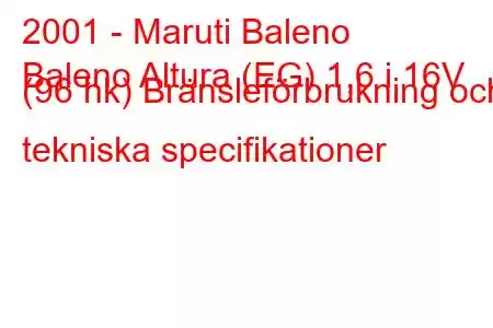 2001 - Maruti Baleno
Baleno Altura (EG) 1,6 i 16V (96 hk) Bränsleförbrukning och tekniska specifikationer