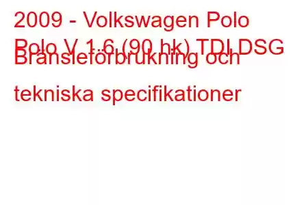 2009 - Volkswagen Polo
Polo V 1.6 (90 hk) TDI DSG Bränsleförbrukning och tekniska specifikationer