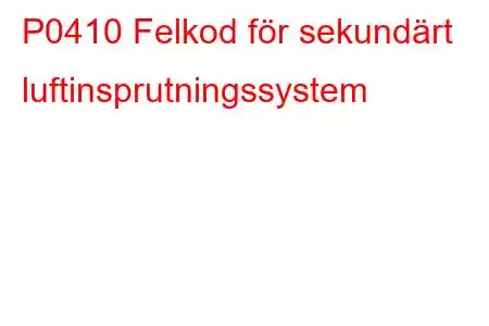 P0410 Felkod för sekundärt luftinsprutningssystem