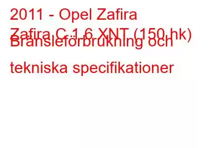 2011 - Opel Zafira
Zafira C 1.6 XNT (150 hk) Bränsleförbrukning och tekniska specifikationer