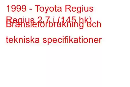 1999 - Toyota Regius
Regius 2.7 i (145 hk) Bränsleförbrukning och tekniska specifikationer