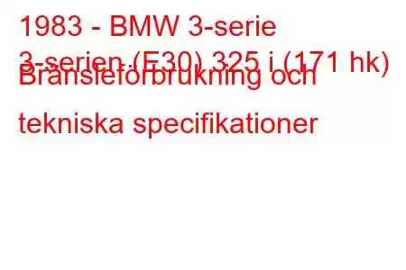 1983 - BMW 3-serie
3-serien (E30) 325 i (171 hk) Bränsleförbrukning och tekniska specifikationer