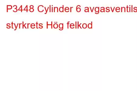 P3448 Cylinder 6 avgasventils styrkrets Hög felkod