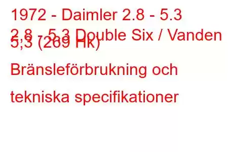 1972 - Daimler 2.8 - 5.3
2,8 - 5,3 Double Six / Vanden 5,3 (269 Hk) Bränsleförbrukning och tekniska specifikationer