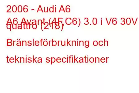 2006 - Audi A6
A6 Avant (4F,C6) 3.0 i V6 30V quattro (218) Bränsleförbrukning och tekniska specifikationer