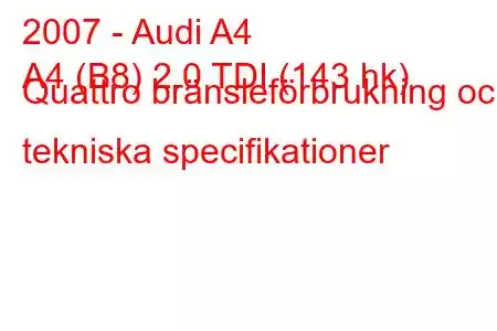 2007 - Audi A4
A4 (B8) 2.0 TDI (143 hk) Quattro bränsleförbrukning och tekniska specifikationer