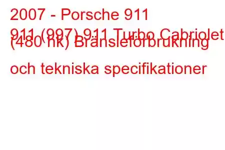 2007 - Porsche 911
911 (997) 911 Turbo Cabriolet (480 hk) Bränsleförbrukning och tekniska specifikationer