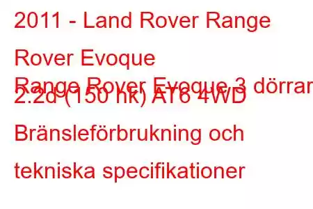 2011 - Land Rover Range Rover Evoque
Range Rover Evoque 3 dörrar 2.2d (150 hk) AT6 4WD Bränsleförbrukning och tekniska specifikationer