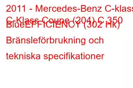 2011 - Mercedes-Benz C-klass
C-Klass Coupe (204) C 350 BlueEFFICIENCY (302 Hk) Bränsleförbrukning och tekniska specifikationer