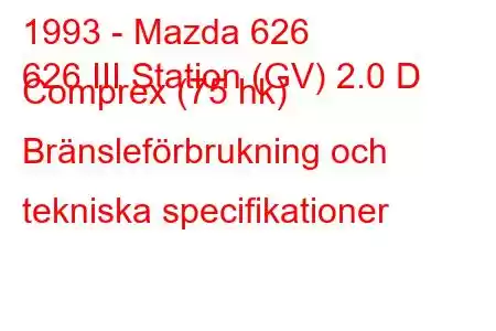 1993 - Mazda 626
626 III Station (GV) 2.0 D Comprex (75 hk) Bränsleförbrukning och tekniska specifikationer