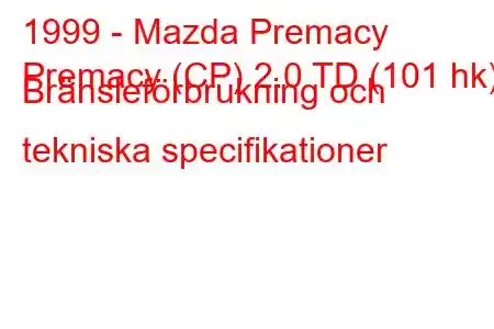 1999 - Mazda Premacy
Premacy (CP) 2.0 TD (101 hk) Bränsleförbrukning och tekniska specifikationer