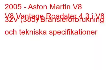 2005 - Aston Martin V8
V8 Vantage Roadster 4.3 i V8 32V (385) Bränsleförbrukning och tekniska specifikationer