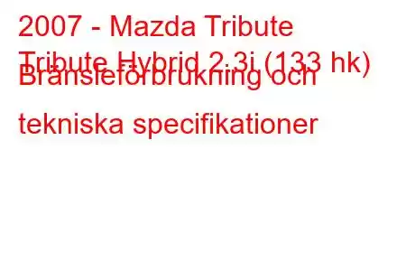 2007 - Mazda Tribute
Tribute Hybrid 2.3i (133 hk) Bränsleförbrukning och tekniska specifikationer