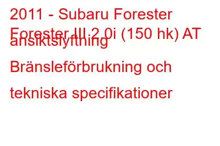 2011 - Subaru Forester
Forester III 2.0i (150 hk) AT ansiktslyftning Bränsleförbrukning och tekniska specifikationer