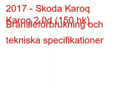 2017 - Skoda Karoq
Karoq 2.0d (150 hk) Bränsleförbrukning och tekniska specifikationer