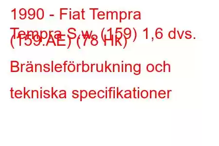 1990 - Fiat Tempra
Tempra S.w. (159) 1,6 dvs. (159.AE) (78 Hk) Bränsleförbrukning och tekniska specifikationer