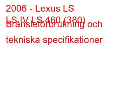 2006 - Lexus LS
LS IV LS 460 (380) Bränsleförbrukning och tekniska specifikationer