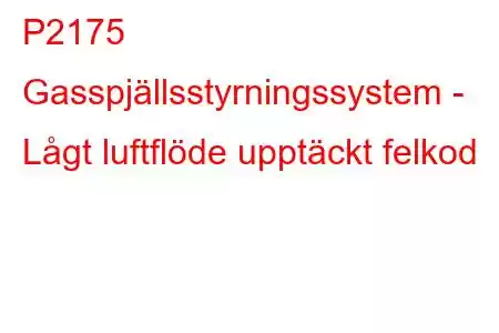 P2175 Gasspjällsstyrningssystem - Lågt luftflöde upptäckt felkod