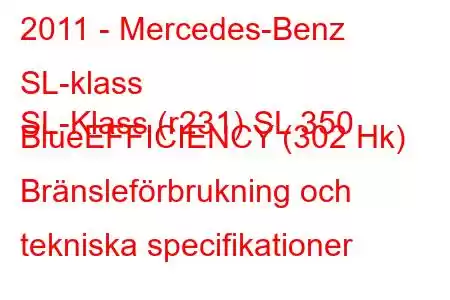 2011 - Mercedes-Benz SL-klass
SL-Klass (r231) SL 350 BlueEFFICIENCY (302 Hk) Bränsleförbrukning och tekniska specifikationer