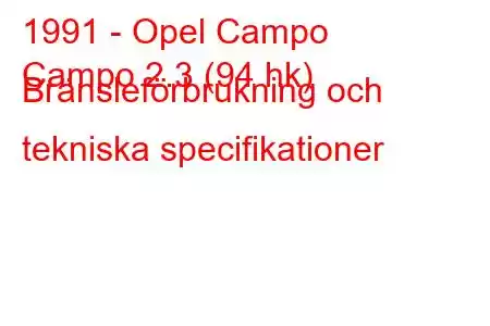 1991 - Opel Campo
Campo 2.3 (94 hk) Bränsleförbrukning och tekniska specifikationer