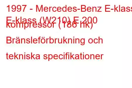 1997 - Mercedes-Benz E-klass
E-klass (W210) E 200 kompressor (186 hk) Bränsleförbrukning och tekniska specifikationer