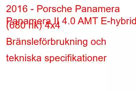 2016 - Porsche Panamera
Panamera II 4.0 AMT E-hybrid (680 hk) 4x4 Bränsleförbrukning och tekniska specifikationer