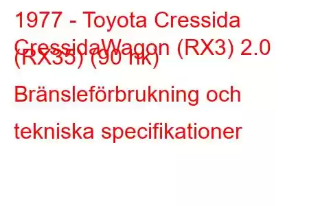 1977 - Toyota Cressida
CressidaWagon (RX3) 2.0 (RX35) (90 hk) Bränsleförbrukning och tekniska specifikationer