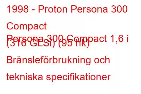 1998 - Proton Persona 300 Compact
Persona 300 Compact 1,6 i (316 GLSi) (95 hk) Bränsleförbrukning och tekniska specifikationer