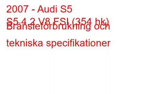 2007 - Audi S5
S5 4.2 V8 FSI (354 hk) Bränsleförbrukning och tekniska specifikationer