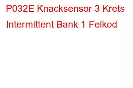 P032E Knacksensor 3 Krets Intermittent Bank 1 Felkod