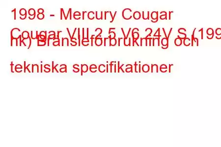 1998 - Mercury Cougar
Cougar VIII 2.5 V6 24V S (199 hk) Bränsleförbrukning och tekniska specifikationer