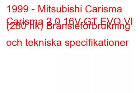 1999 - Mitsubishi Carisma
Carisma 2.0 16V GT EVO VI (280 hk) Bränsleförbrukning och tekniska specifikationer