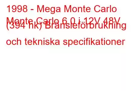 1998 - Mega Monte Carlo
Monte Carlo 6.0 i 12V 48V (394 hk) Bränsleförbrukning och tekniska specifikationer