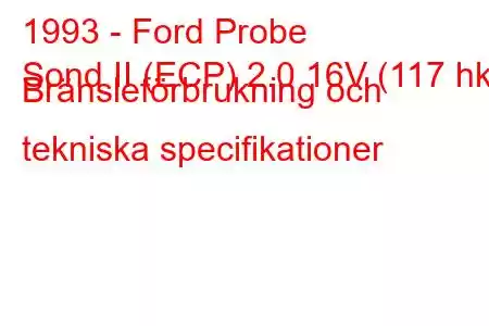 1993 - Ford Probe
Sond II (ECP) 2.0 16V (117 hk) Bränsleförbrukning och tekniska specifikationer