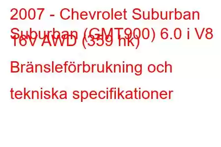 2007 - Chevrolet Suburban
Suburban (GMT900) 6.0 i V8 16V AWD (359 hk) Bränsleförbrukning och tekniska specifikationer