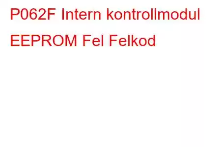 P062F Intern kontrollmodul EEPROM Fel Felkod