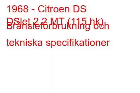 1968 - Citroen DS
DSlet 2.2 MT (115 hk) Bränsleförbrukning och tekniska specifikationer